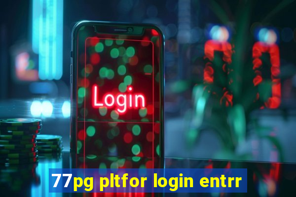 77pg pltfor login entrr